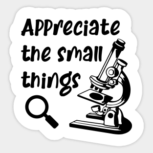 Appreciate The Small Things Microscope Science Biology Sticker